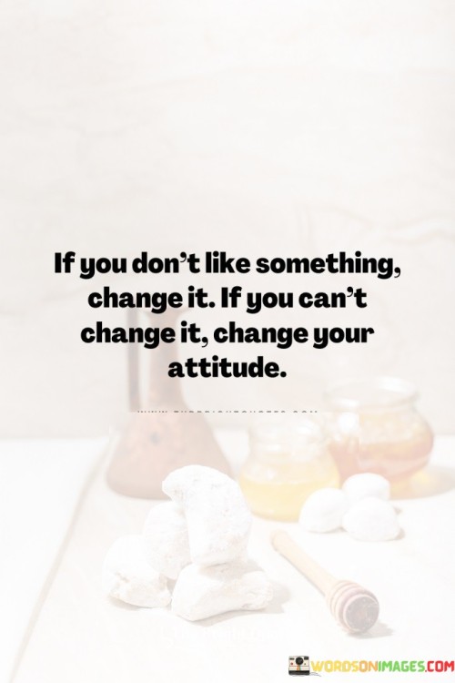 If You Don't Like Something Change It If Quotes