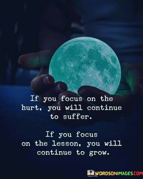 If You Focus On The Hurt You Will Continue To Suffer Quotes