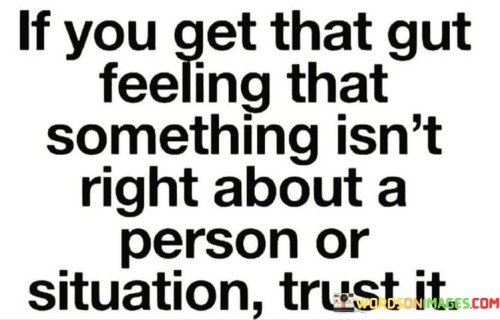 If You Get That Gut Feeling That Something Isn't Right About A Person Quotes