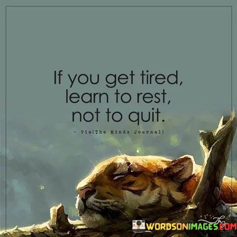 If-You-Get-Tired-Learn-To-Rest-Not-To-Quit-Quotes.jpeg