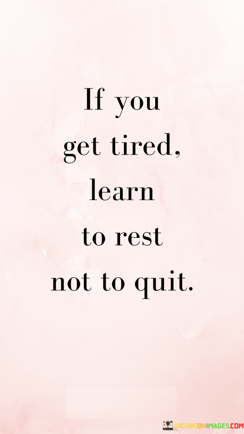 If-You-Get-Tired-Learn-To-Rest-Not-To-Quit-Quotes