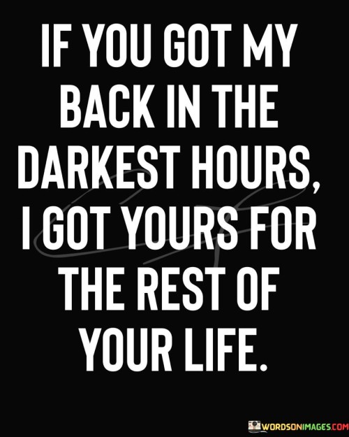 If You Got My Back In The Darkest Hours I Got Yours For The Rest Of Your Life Quotes