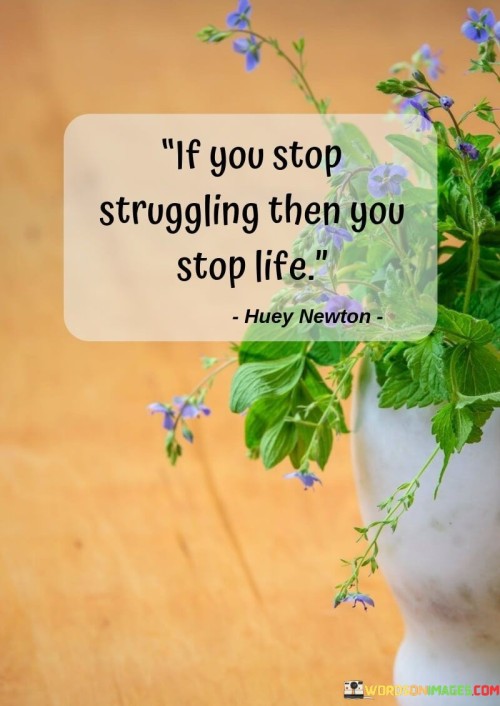 If You Stop Struggling Then You Stop Life Quotes