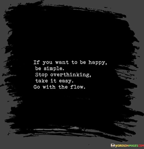 If You Want To Be Happy Be Simple Stop Overthinking Take Quotes