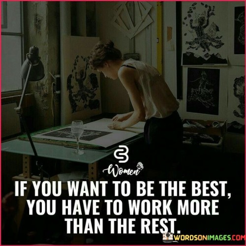 If You Want To Be The Best You Have To Work More Than The Rest Quotes