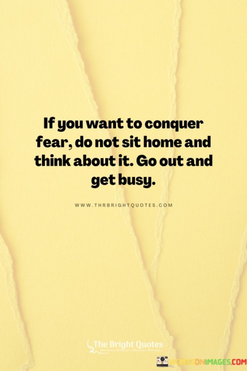 If You Want To Conquer Fear Do Not Sit Quotes