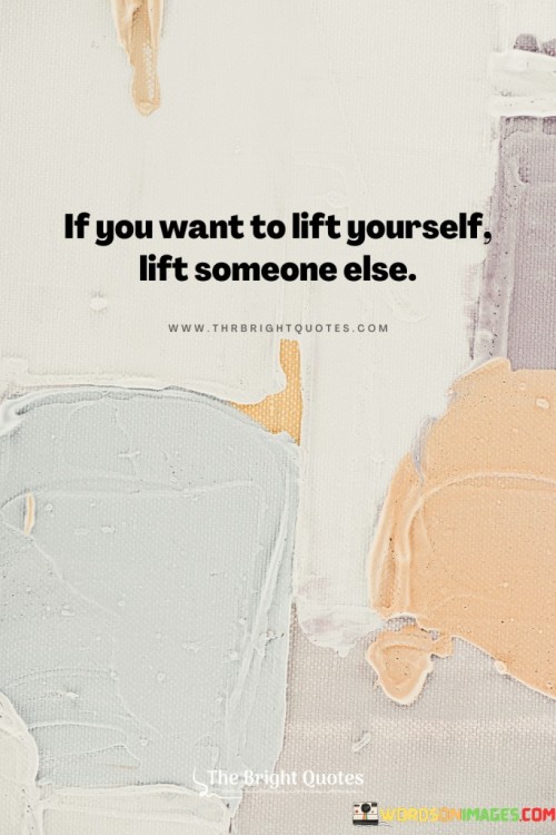 If You Want To Lift Yourself Lift Someone Quotes