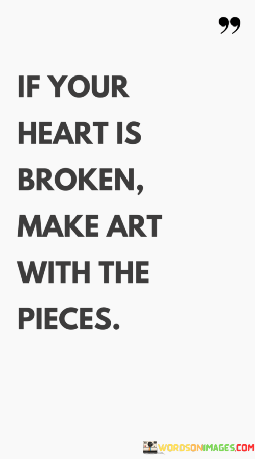 If-Your-Heart-Is-Broken-Make-Art-With-The-Pieces-Quotes