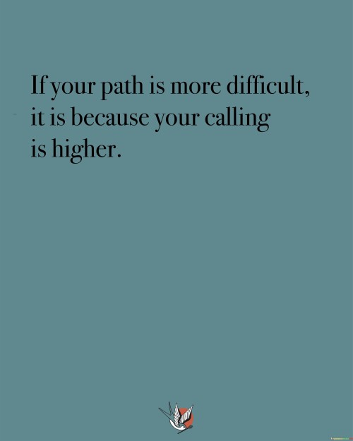 If Your Path Is More Difficult It Is Because Your Calling Is Higher Quotes