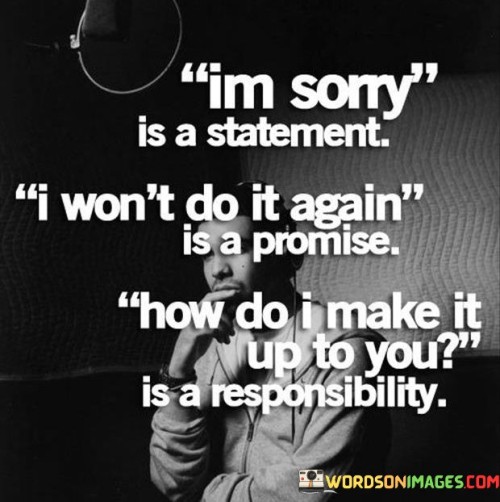 Im Sorry Is A Statement I Won't Do It Again Is A Promise Quotes