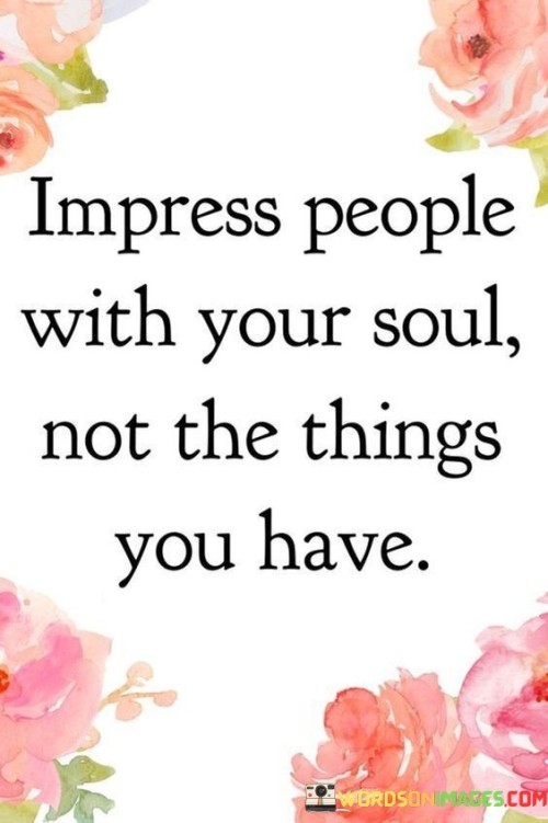 Impress-People-With-Your-Soul-Not-The-Things-You-Have-Quotes.jpeg