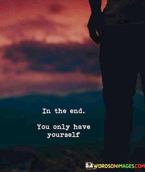 In The End You Only Have Yourself Quotes