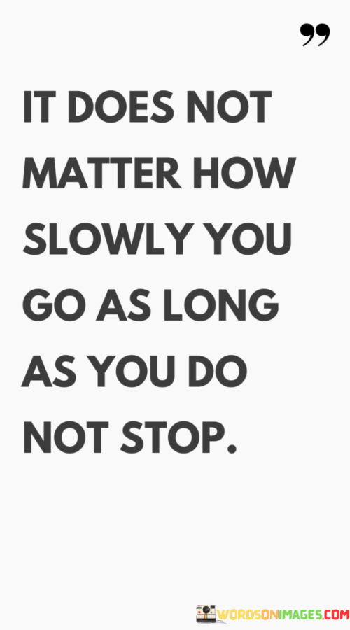 It-Does-Not-Matter-How-Slowly-You-Go-As-Long-As-You-Do-Not-Stop-Quotes