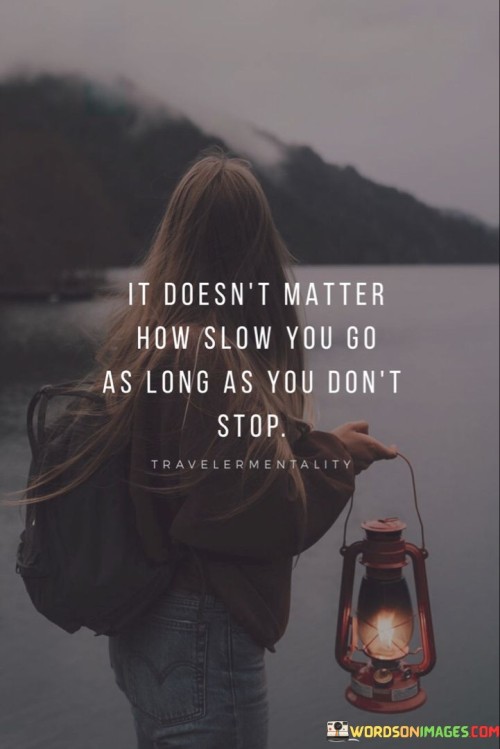 It Doesn't Matter How Slow You Go As Long As You Don't Stop Quotes