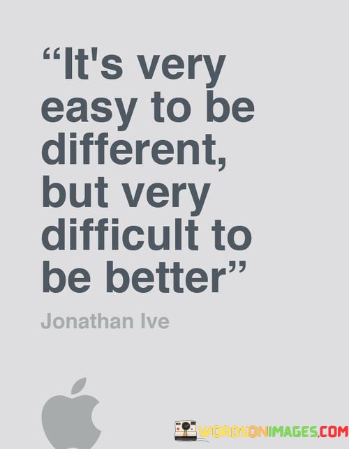 Its-Very-Easy-To-Be-Different-But-Very-Difficult-To-Be-Better-Quotes.jpeg