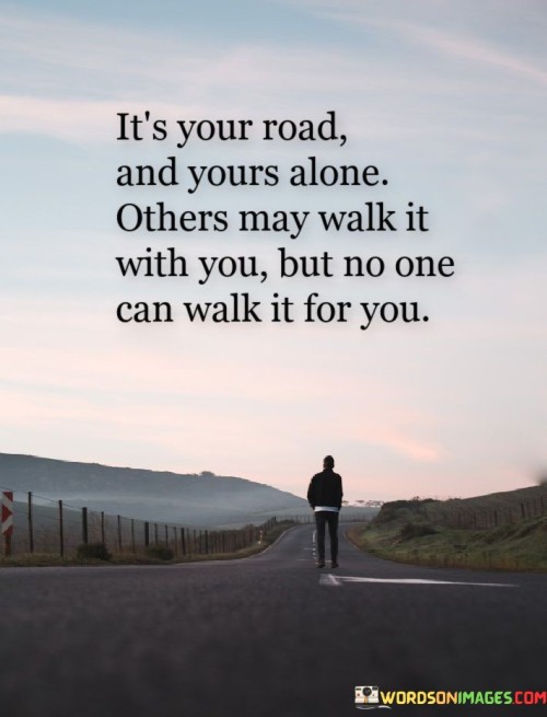 It's Your Road And Yours Alone Others Quotes