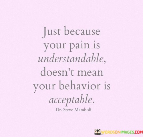 Just Because Your Pain Is Understandable Doesn't Quotes