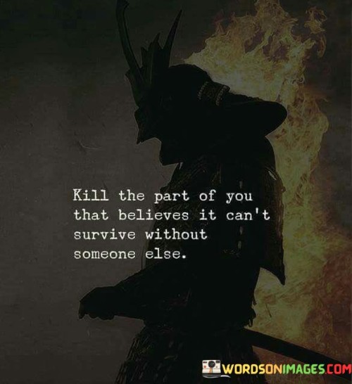 Kill The Part Of You That Believes It Can't Survive Quotes