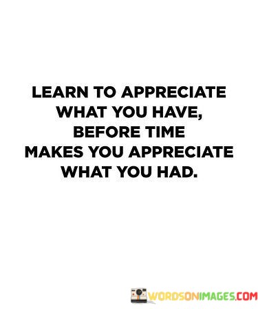 Learn-To-Appreciate-What-You-Have-Before-Time-Makes-You-Appreciate-Quotes.jpeg