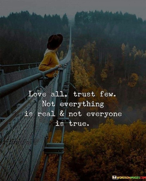 Love All Trust Few Not Everything Is Real And Not Everyone Quotes