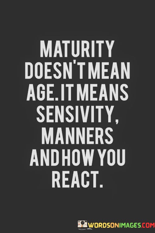 Maturity-Doesnt-Mean-Age-It-Means-Sensivity-Manners-And-How-Quotes.jpeg