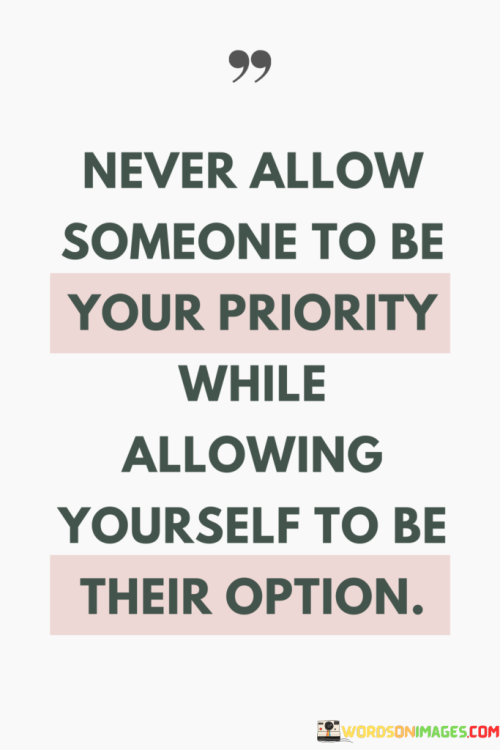 Never-Allow-Someone-To-Be-Your-Priority-While-Allowing-Yourself-To-Be-Quotes.png