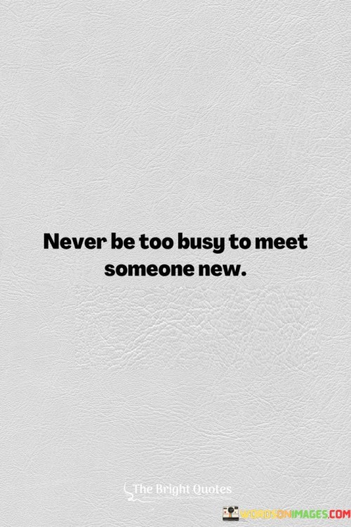 Never Be Too Busy To Meet Someone New Quotes