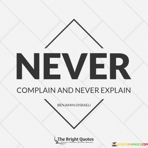 Never Complain And Never Explain Quotes