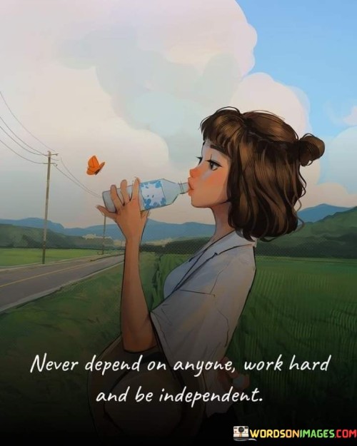 Never Depend On Anyone Work Hard Quotes