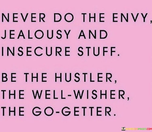 Never Do The Envy Jealousy And Insecure Stuff Quotes