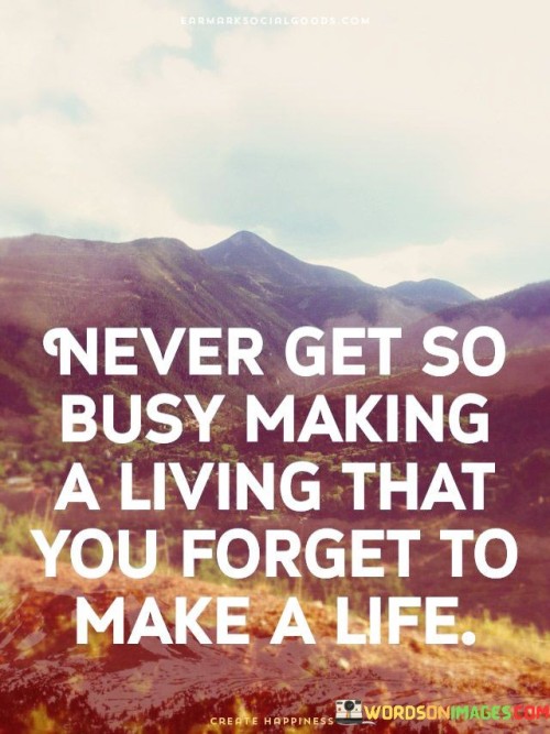 Never Get So Busy Making A Living That You Forget Quotes