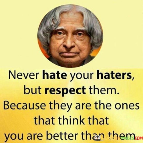 Never Hate Your Haters But Respect Them Because They Are The Ones Quotes