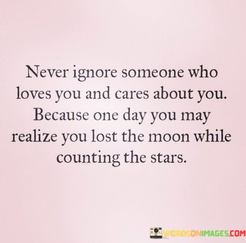 Never Ignore Someone Who Loves You And Cares Quotes