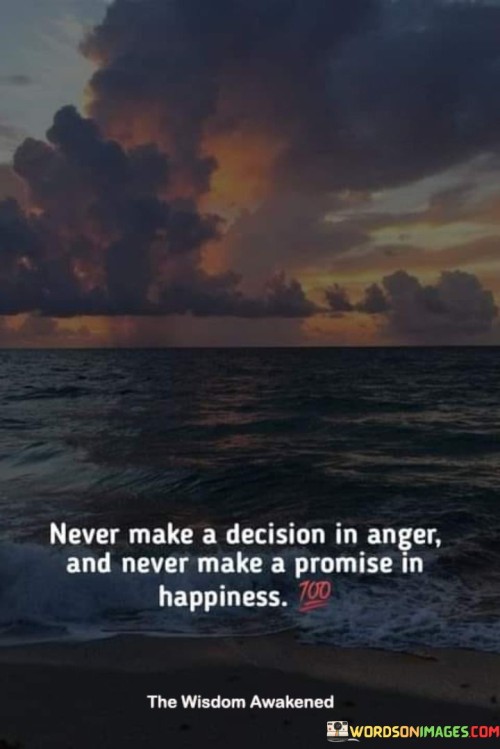 Never Makes A Decision In Anger And Never Quotes