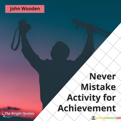 Never Mistake Activity For Achievement Quotes