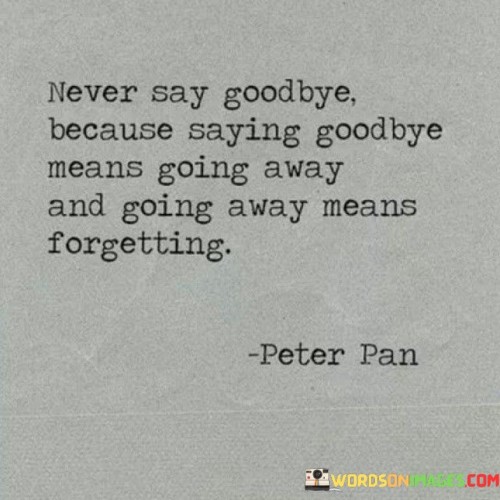 Never Say Goodbye Because Saying Goodbye Means Quotes