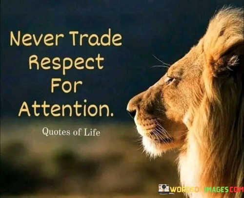 Never Trade Respect For Attention Quotes