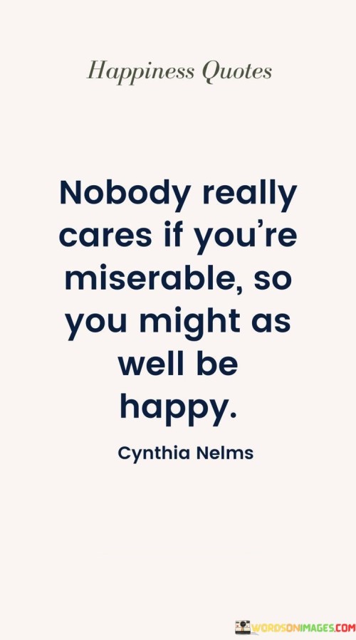 Nobody Really Cares If You're Miserable So You Might As Quotes