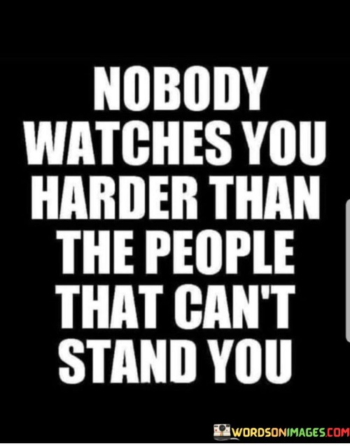 Nobody Watches You Harder Than The People That Can't Stand Quotes