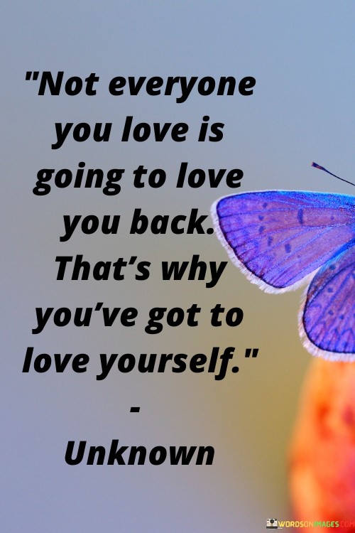 Not Everyone You Love Is Going To Love You Back That's Why You've Got Quotes