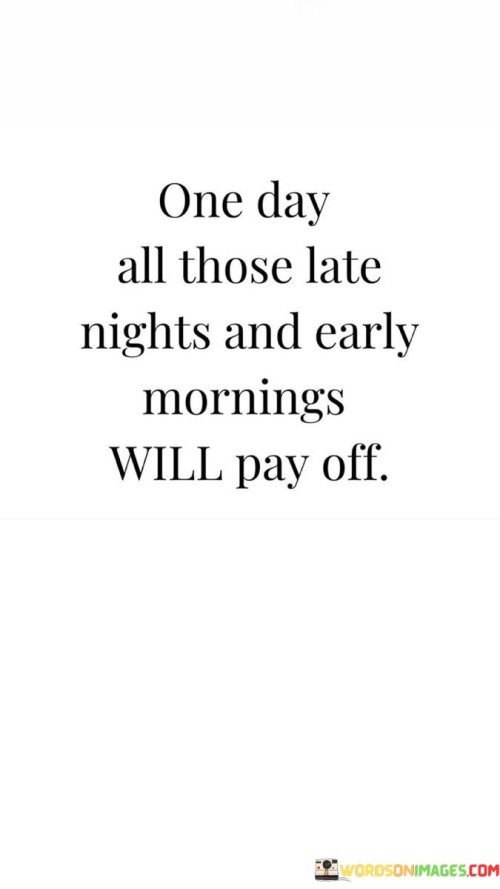 One Day All Those Late Mights And Early Mornings Will Pay Off Quotes