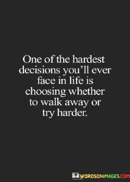 One-Of-The-Hardest-Decisions-Youll-Ever-Face-In-Life-Is-Choosing-Whether-To-Walk-Quotes.jpeg