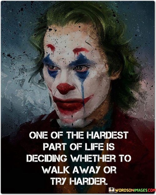 One Of The Hardest Part Of Life Is Deciding Whether To Walk Away Or Try Harder Quotes