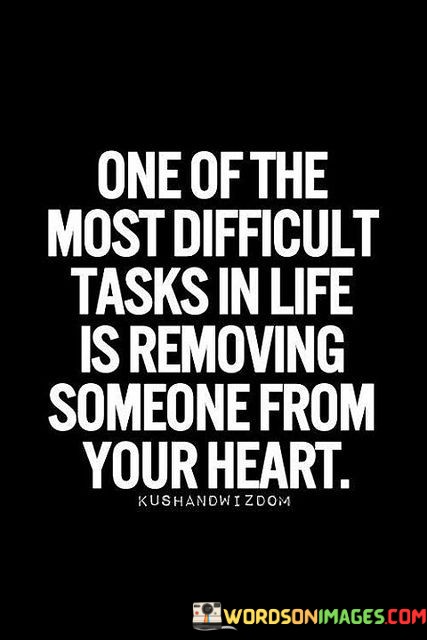 One-Of-The-Most-Difficult-Tasks-In-Life-Is-Removing-Someone-From-Your-Heart-Quotes.jpeg