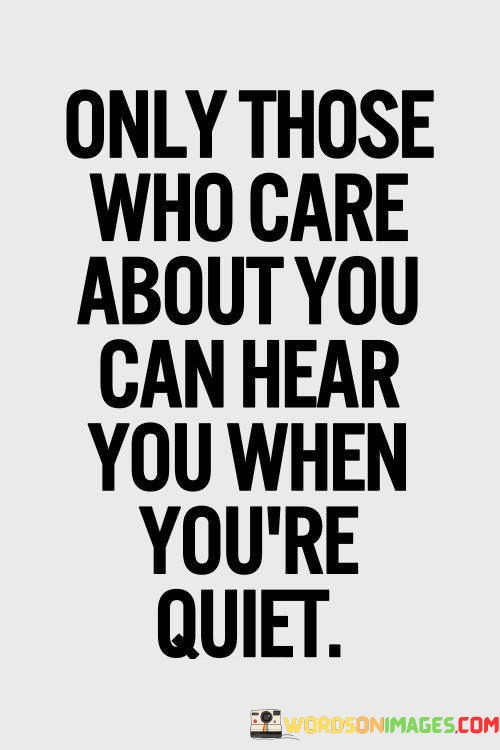 Only-Those-Who-Care-About-You-Can-Hear-You-When-Youre-Quiet-Quotes.jpeg