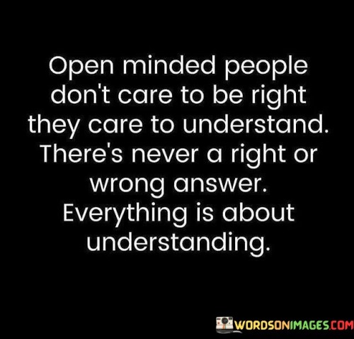 Open Minded People Don't Care To Be Right They Care Quotes