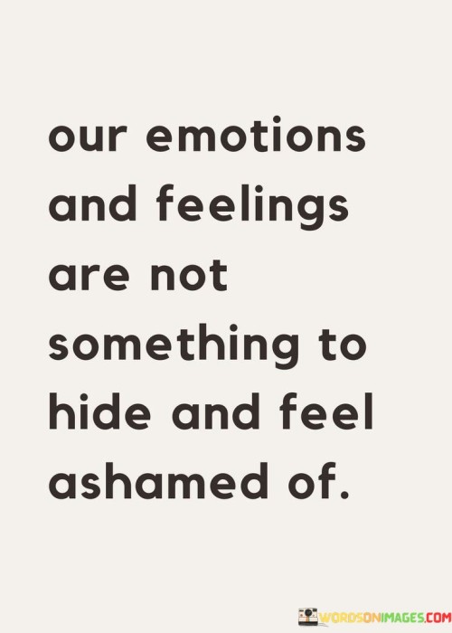 Our Emotions And Feelings Are Not Something To Hide Quotes