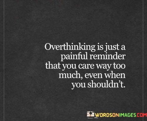 Overthinking-Is-Just-A-Painful-Reminder-That-You-Care-Way-Quotes.jpeg