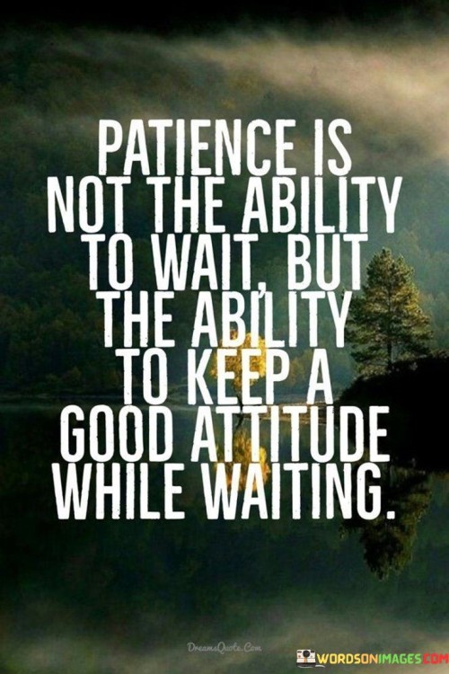 Patience-Is-Not-The-Ability-To-Wait-But-The-Ability-To-Keep-A-Good-Quotes.jpeg