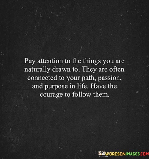 Pay Attention To The Things You Are Naturally Drawn To They Are Often Quotes